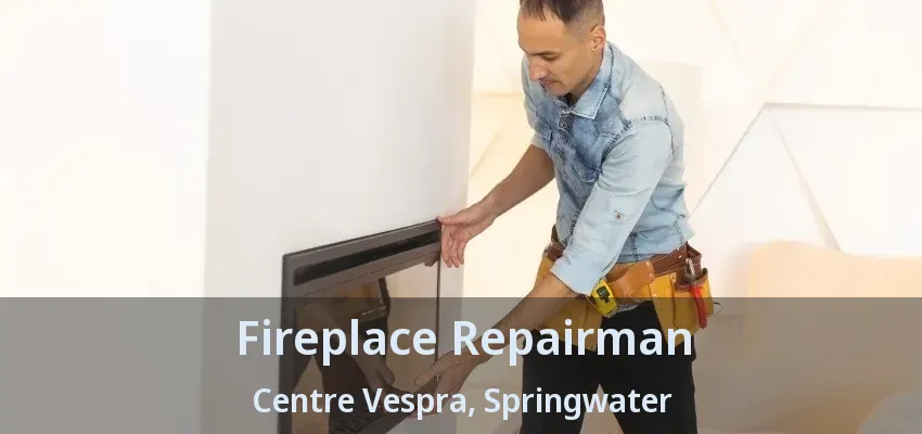 Fireplace Repairman Centre Vespra, Springwater - ON Fireplace Repairman Centre Vespra, Springwater - ON
