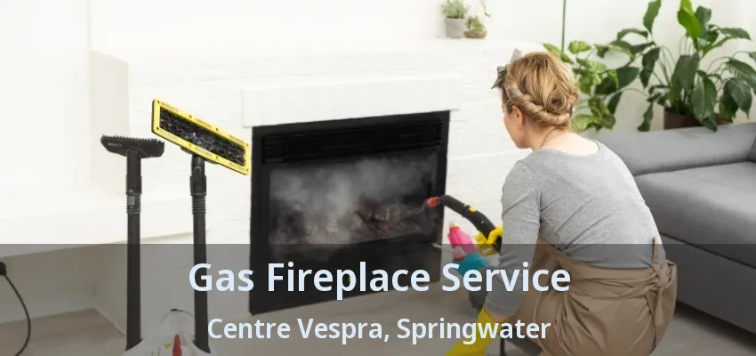 Gas Fireplace Service Centre Vespra, Springwater - ON Gas Fireplace Service Centre Vespra, Springwater - ON