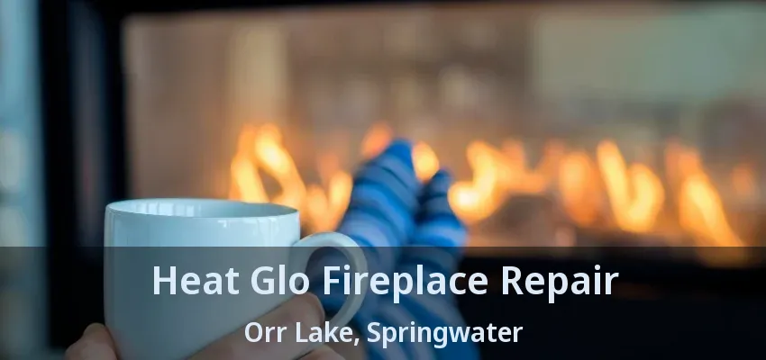Heat Glo Fireplace Repair Orr Lake, Springwater - ON Heat Glo Fireplace Repair Orr Lake, Springwater - ON