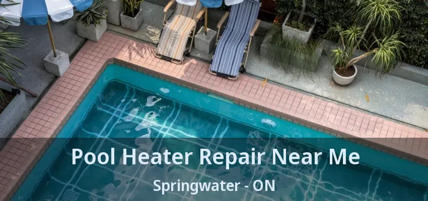 Pool Heater Repair Near Me Springwater - ON Pool Heater Repair Near Me Springwater - ON